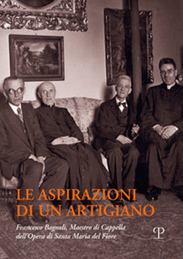 Le aspirazioni di un artigiano. Francesco Bagnoli (1876-1947). Maestro di Cappella dell'Opera di Santa Maria del Fiore - Librerie.coop Le aspirazioni di un artigiano. Francesco Bagnoli (1876-1947). Maestro di Cappella dell'Opera di Santa Maria del Fiore - Librerie.coop
