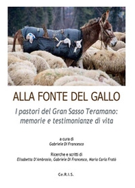 Alla fonte del Gallo. I pastori del Gran Sasso teramano: memorie e testimonianze di vita - Librerie.coop