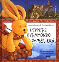 Lettere giramondo da Felix. Un leprotto in volo intorno al mondo - Librerie.coop