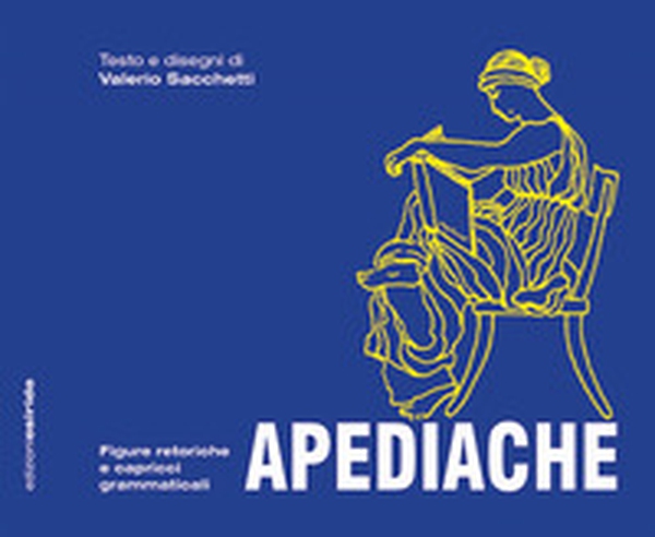 Apediache. Figure retoriche e capricci grammaticali - Librerie.coop Apediache. Figure retoriche e capricci grammaticali - Librerie.coop
