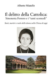 Il delitto della Cattolica: Simonetta Ferrero e i «santi scomodi». Santi, martiri e ruolo delle donne nella Chiesa di oggi - Librerie.coop