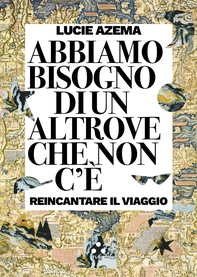 Abbiamo bisogno di un altrove che non c'è - Librerie.coop