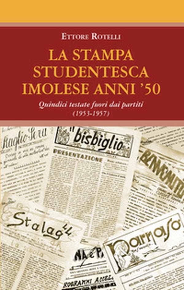 La stampa studentesca imolese anni '50. Quindici testate fuori dai partiti (1953-1957) - Librerie.coop La stampa studentesca imolese anni '50. Quindici testate fuori dai partiti (1953-1957) - Librerie.coop