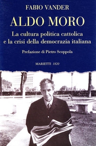 Aldo Moro. La cultura politica cattolica e la crisi della democrazia italiana - Librerie.coop