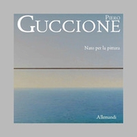 Piero Guccione. Nato per la pittura - Librerie.coop