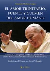 El amor trinitario, fuente y culmen del amor humano. Lectura de la teologia del cuerpo de S. Juan Pablo II, a la luz de la clave interpretativa relación de don recíproco - Librerie.coop