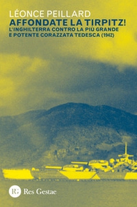 Affondate la Tirpitz! L'Inghilterra contro la più grande e potente corazzata tedesca (1942) - Librerie.coop