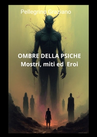Ombre della psiche: mostri, miti ed eroi. Dalla civiltà della vergogna alla civiltà della colpa - Librerie.coop