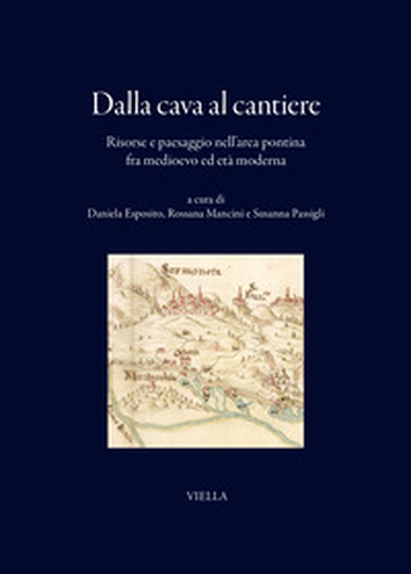 Dalla cava al cantiere. Risorse e paesaggio nell'area pontina fra Medioevo ed età moderna - Librerie.coop
