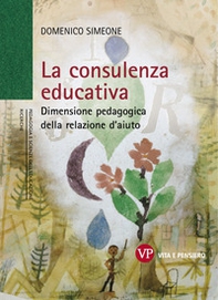 La consulenza educativa. Dimensione pedagogica della relazione d'aiuto - Librerie.coop