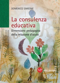 La consulenza educativa. Dimensione pedagogica della relazione d'aiuto - Librerie.coop