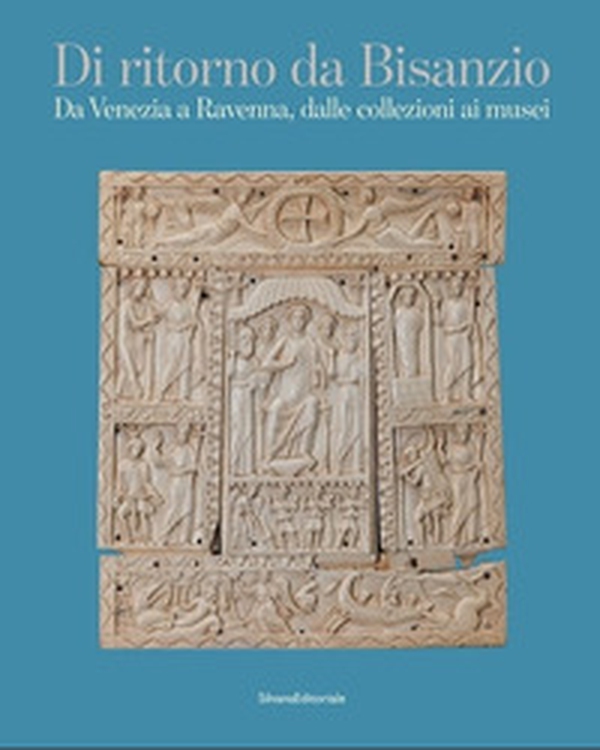 Di ritorno da Bisanzio. Da Venezia a Ravenna, dalle collezioni ai musei - Librerie.coop Di ritorno da Bisanzio. Da Venezia a Ravenna, dalle collezioni ai musei - Librerie.coop