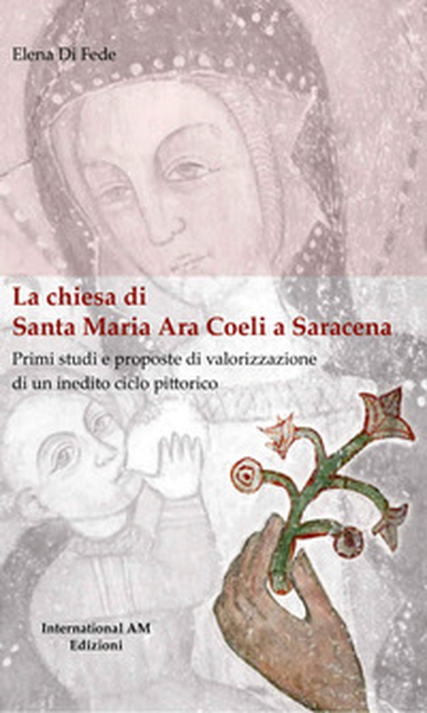 La chiesa di Santa Maria Ara Coeli a Saracena. Primi studi e proposte di valorizzazione di un inedito ciclo pittorico - Librerie.coop La chiesa di Santa Maria Ara Coeli a Saracena. Primi studi e proposte di valorizzazione di un inedito ciclo pittorico - Librerie.coop