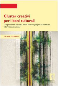 Cluster creativi per i beni culturali. L'esperienza toscana delle tecnologie per la conservazione e la valorizzazione - Librerie.coop