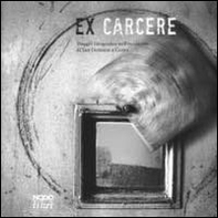 Ex carcere. Viaggio fotografico nell'ex carcere di San Donnino a Como - Librerie.coop