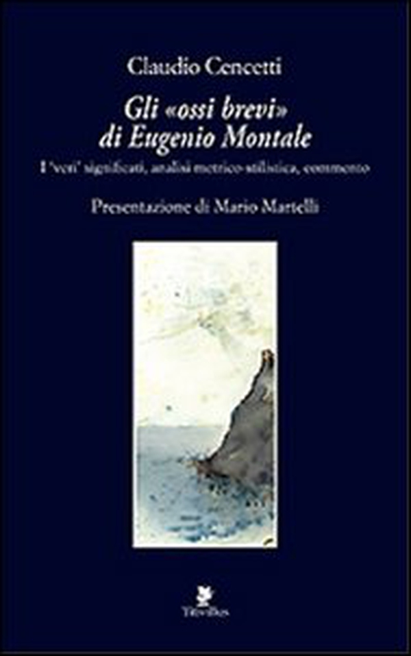 Gli «ossi brevi» di Eugenio Montale. I veri significati, analisi metrico-stilistica, commento - Librerie.coop Gli «ossi brevi» di Eugenio Montale. I veri significati, analisi metrico-stilistica, commento - Librerie.coop
