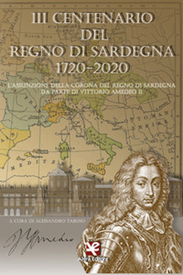 3° centenario del Regno di Sardegna 1720-2020. L'assunzione della Corona del Regno di Sardegna da parte di Vittorio Amedeo II - Librerie.coop 3° centenario del Regno di Sardegna 1720-2020. L'assunzione della Corona del Regno di Sardegna da parte di Vittorio Amedeo II - Librerie.coop