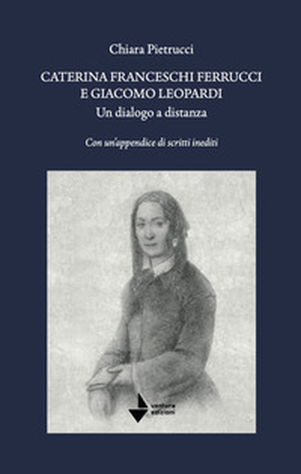 Caterina Franceschi Ferrucci e Giacomo Leopardi. Un dialogo a distanza. Con un'appendice di scritti inediti - Librerie.coop