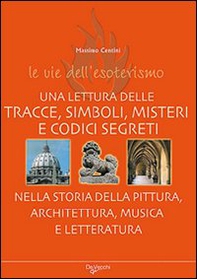 Le vie dell'esoterismo. Tracce, simboli, misteri e codici segreti - Librerie.coop