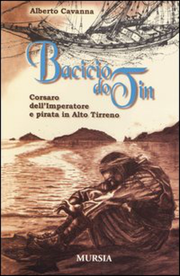 Bacicio do Tin. Corsaro dell'imperatore e pirata in alto Tirreno - Librerie.coop Bacicio do Tin. Corsaro dell'imperatore e pirata in alto Tirreno - Librerie.coop