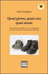 Quasi giorno, quasi cena, quasi amore. L'avventura di un alpino che torna dalla guerra, raccontata dal nipote, sessantacinque anni dopo - Librerie.coop Quasi giorno, quasi cena, quasi amore. L'avventura di un alpino che torna dalla guerra, raccontata dal nipote, sessantacinque anni dopo - Librerie.coop