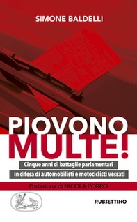 Piovono multe! Cinque anni di battaglie parlamentari in difesa di automobilisti e motociclisti vessati - Librerie.coop