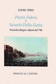 Pietro Fabris e Saverio Della Gatta. Gouaches disegni e dipinti di vedute e scene del XVIII sec. - Librerie.coop