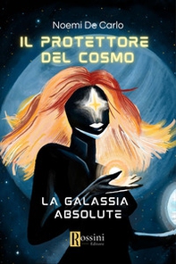 Il protettore del cosmo. La galassia Absolute - Librerie.coop Il protettore del cosmo. La galassia Absolute - Librerie.coop