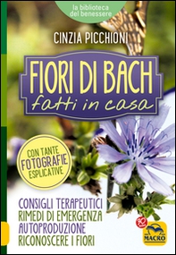 Fiori di Bach fatti in casa. Consigli terapeutici, rimedi di emergenza, autoproduzione, riconoscere i fiori - Librerie.coop