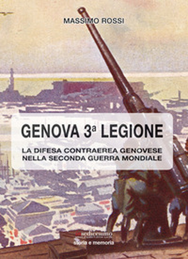 Genova terza legione. La difesa contraerea genovese nella seconda guerra mondiale - Librerie.coop Genova terza legione. La difesa contraerea genovese nella seconda guerra mondiale - Librerie.coop
