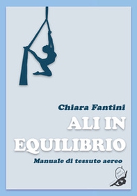 Ali in equilibrio. Manuale di tessuto aereo - Librerie.coop