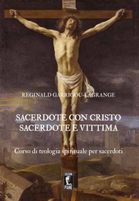 Sacerdote con Cristo Sacerdote e Vittima. Corso di teologia spirituale per sacerdoti - Librerie.coop