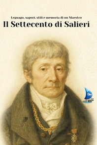 Il Settecento di Salieri. Legnago, sapori, stili e memoria di un maestro - Librerie.coop