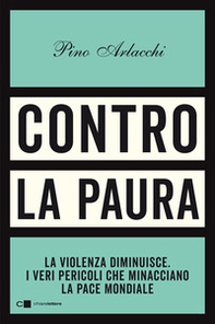 Contro la paura. La violenza diminuisce. I veri pericoli che minacciano la pace mondiale - Librerie.coop