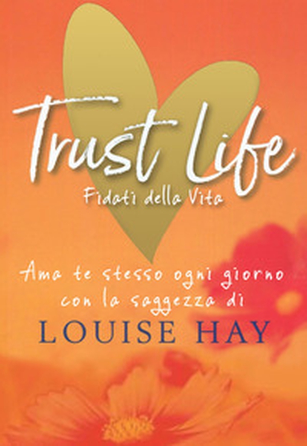 Trust life. Fidati della vita. Ama te stesso ogni giorno con la saggezza di Louise Hay - Librerie.coop Trust life. Fidati della vita. Ama te stesso ogni giorno con la saggezza di Louise Hay - Librerie.coop