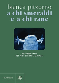A chi smeraldi e a chi rane. Autobiografia dei miei (troppi) animali - Librerie.coop A chi smeraldi e a chi rane. Autobiografia dei miei (troppi) animali - Librerie.coop
