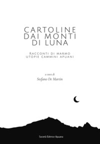 Cartoline dai Monti di Luna. Racconti di marmo, utopie, cammini apuani - Librerie.coop