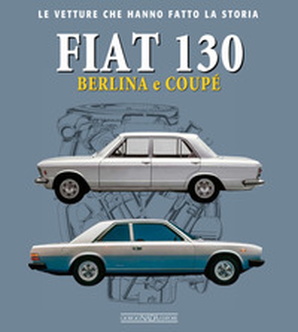 Fiat 130. Berlina e coupè - Librerie.coop Fiat 130. Berlina e coupè - Librerie.coop