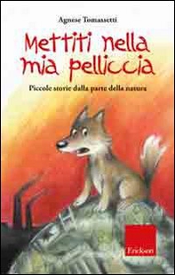 Mettiti nella mia pelliccia. Piccole storie dalla parte della natura - Librerie.coop