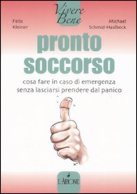 Pronto soccorso. Cosa fare in caso di emergenza senza lasciarsi prendere dal panico - Librerie.coop