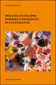 Percorsi di sviluppo normale e patologico in età evolutiva - Librerie.coop Percorsi di sviluppo normale e patologico in età evolutiva - Librerie.coop