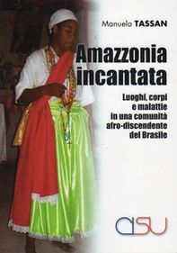 Amazzonia incantata. Luoghi, corpi e malattie in una comunità afro-discendente del Brasile - Librerie.coop