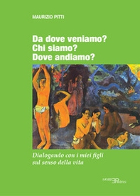 Da dove veniamo? Chi siamo? Dove andiamo? Dialogando con i miei figli sul senso della vita - Librerie.coop