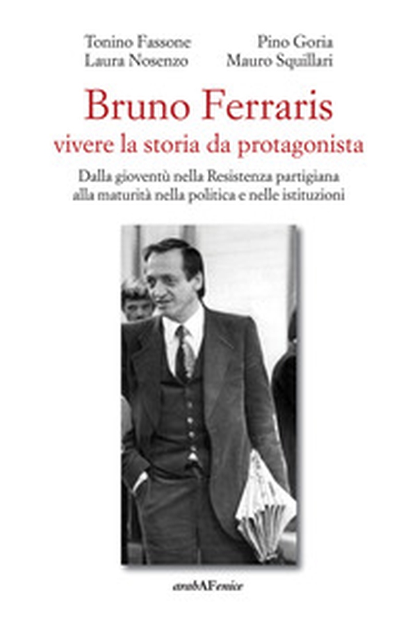 Bruno Ferraris. Vivere la storia da protagonista. Dalla gioventù nella Resistenza partigiana alla maturità nella politica e nelle istituzioni - Librerie.coop Bruno Ferraris. Vivere la storia da protagonista. Dalla gioventù nella Resistenza partigiana alla maturità nella politica e nelle istituzioni - Librerie.coop