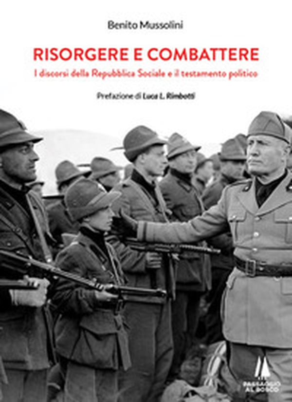 Risorgere e combattere. I discorsi della Repubblica Sociale e il testamento politico - Librerie.coop Risorgere e combattere. I discorsi della Repubblica Sociale e il testamento politico - Librerie.coop