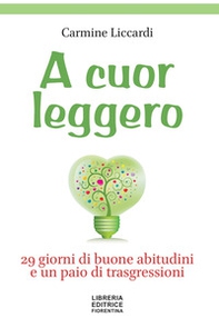 A cuor leggero. 29 giorni di buone abitudini e un paio di trasgressioni - Librerie.coop