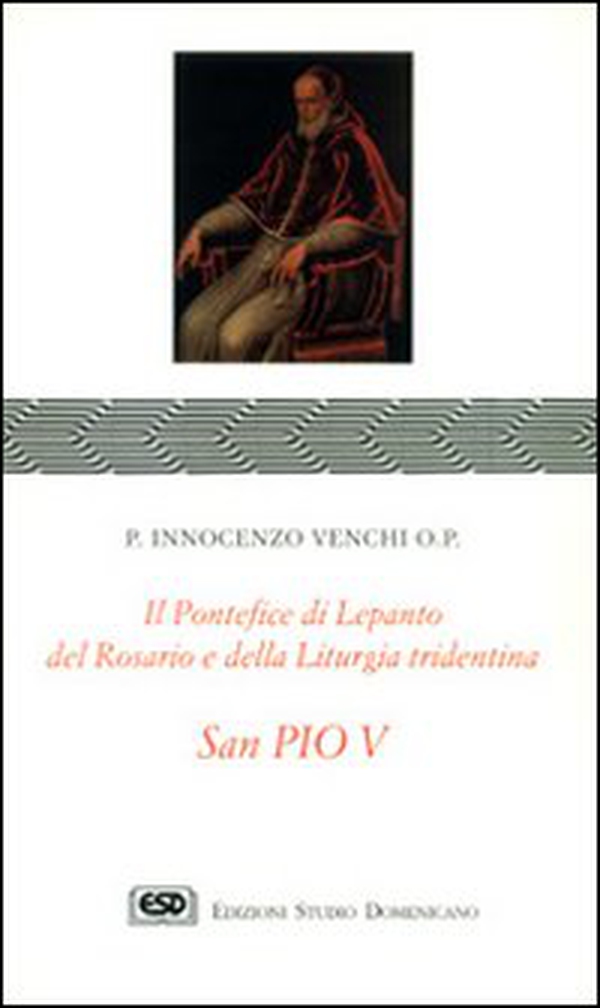 S. Pio V. Il pontefice di Lepanto, del rosario e della liturgia - Librerie.coop