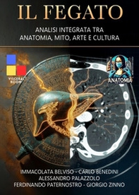 Il fegato. Analisi integrata tra anatomia, mito, arte e cultura - Librerie.coop