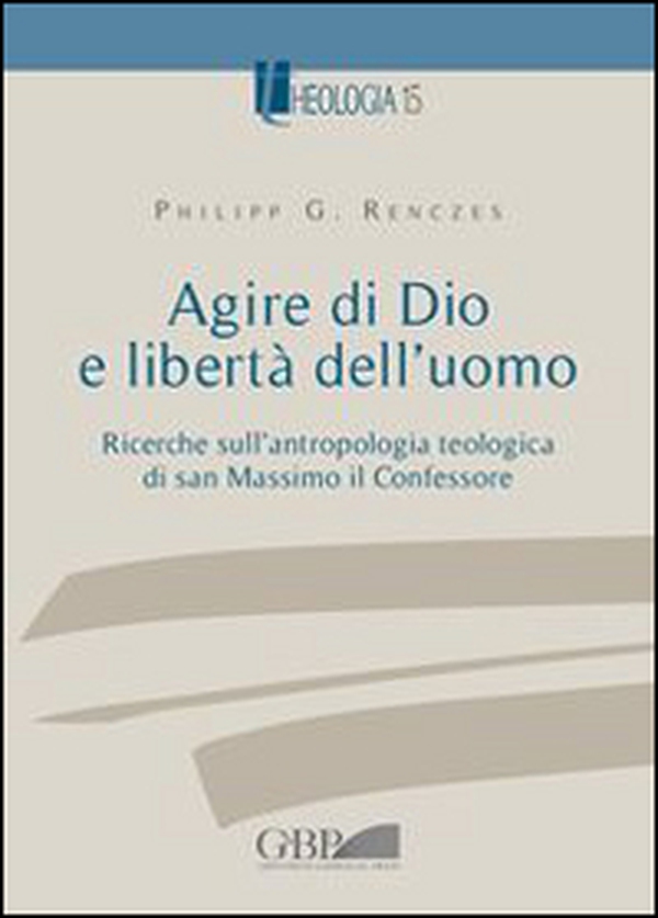 Agire di Dio e libertà dell'uomo. Ricerche sull'antropologia teologica di san Massimo il Confessore - Librerie.coop Agire di Dio e libertà dell'uomo. Ricerche sull'antropologia teologica di san Massimo il Confessore - Librerie.coop