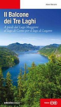 Il balcone dei tre laghi. A piedi dal lago Maggiore al lago di Como per il lago di Lugano - Librerie.coop